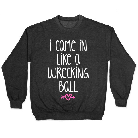 I Came In Like A Wrecking Ball Pullover