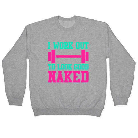 I Work Out To Look Good Naked Pullover