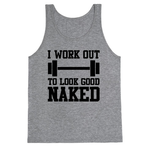 I Work Out To Look Good Naked Tank Top