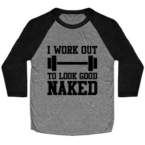 I Work Out To Look Good Naked Baseball Tee