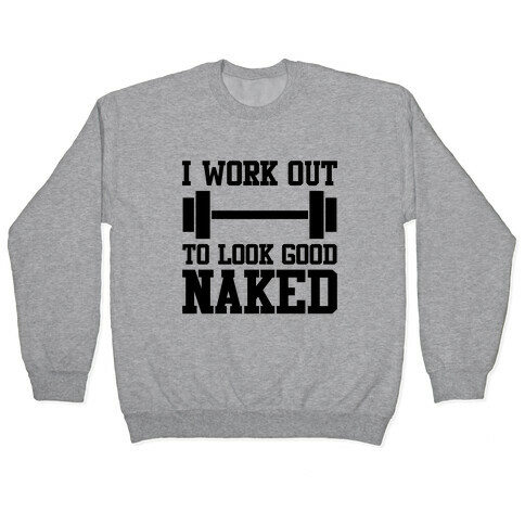 I Work Out To Look Good Naked Pullover
