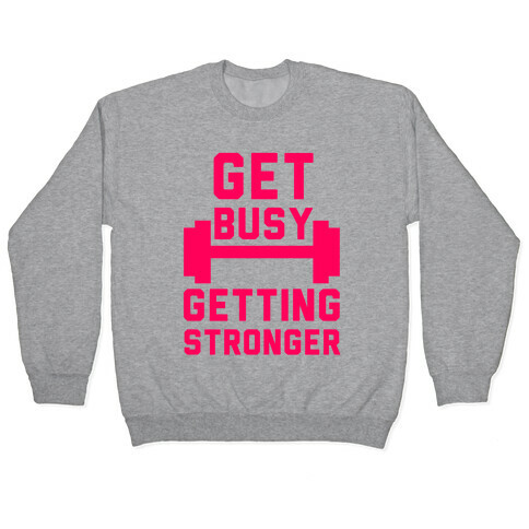 Get Busy Getting Stronger Pullover