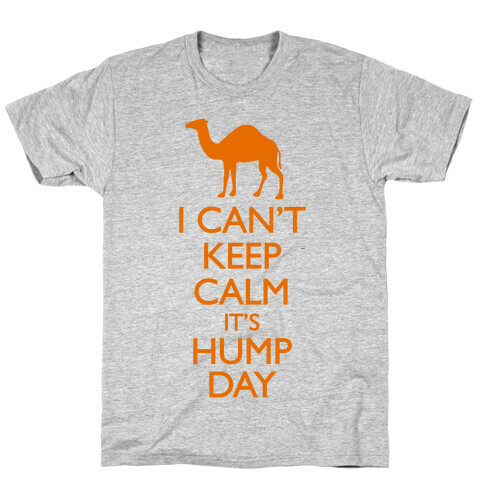 I Can't Keep Calm It's Hump Day T-Shirt