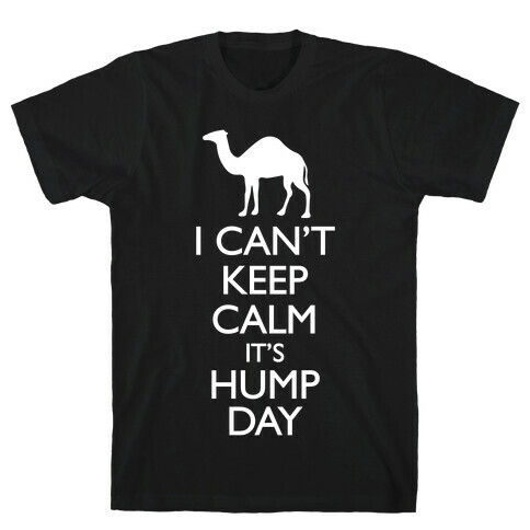 I Can't Keep Calm It's Hump Day T-Shirt