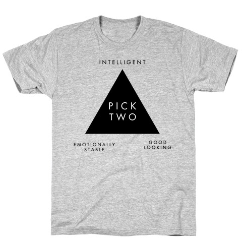 Pick Two: Intelligent, Emotionally Stable, Good Looking T-Shirt