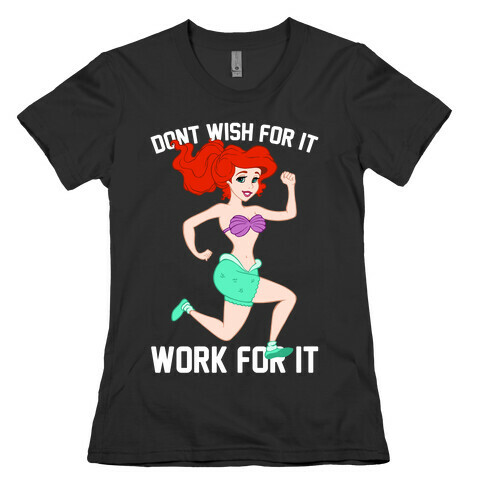 Don't Wish For It Work For It Womens T-Shirt