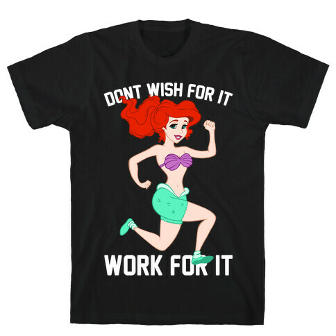 Don't Wish For It Work For It T-Shirt