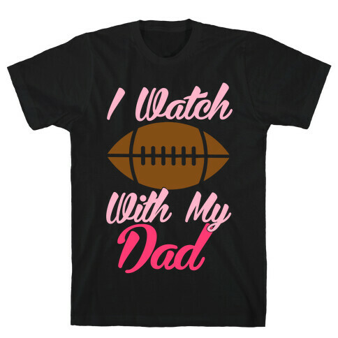 I Watch Football With My Dad T-Shirt