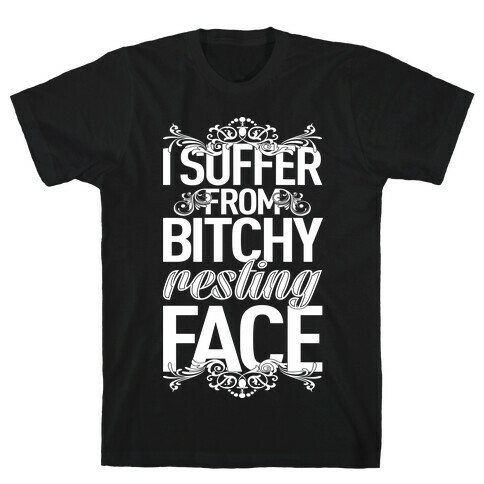 I Suffer From Bitchy Resting Face T-Shirt