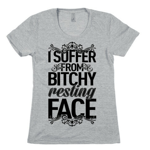 I Suffer From Bitchy Resting Face Womens T-Shirt