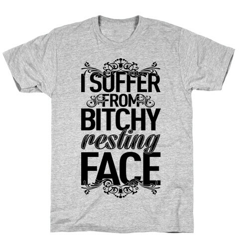 I Suffer From Bitchy Resting Face T-Shirt