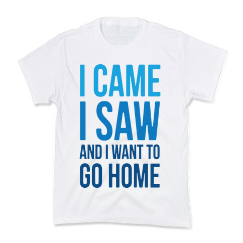 I Came I Saw And I Want To Go Home Kids T-Shirt