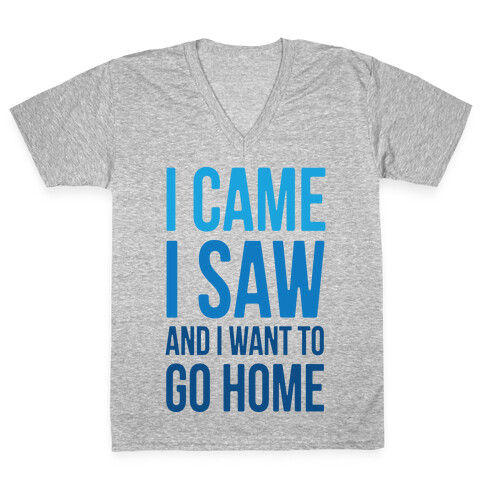 I Came I Saw And I Want To Go Home V-Neck Tee Shirt