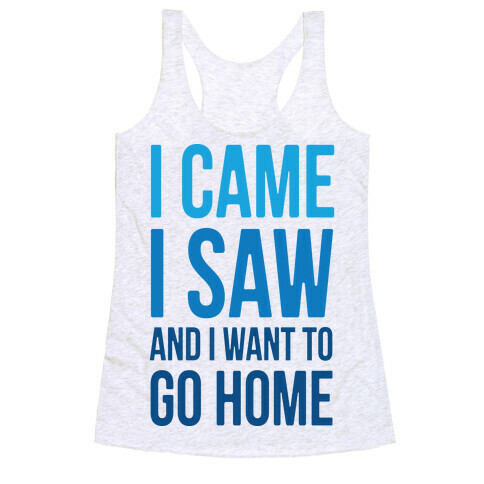 I Came I Saw And I Want To Go Home Racerback Tank Top