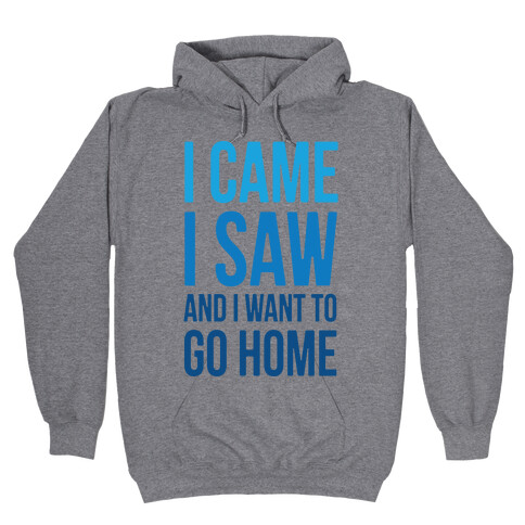 I Came I Saw And I Want To Go Home Hooded Sweatshirt