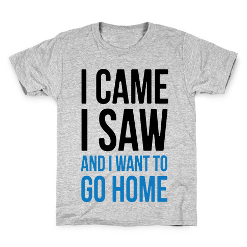 I Came I Saw And I Want To Go Home Kids T-Shirt