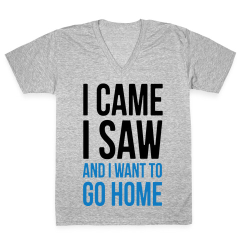 I Came I Saw And I Want To Go Home V-Neck Tee Shirt