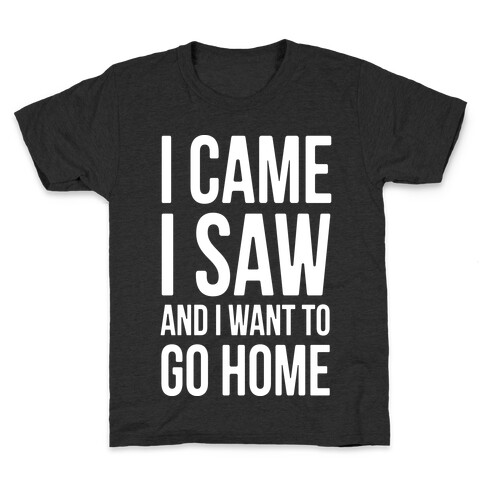 I Came I Saw And I Want To Go Home Kids T-Shirt