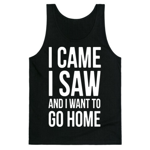 I Came I Saw And I Want To Go Home Tank Top