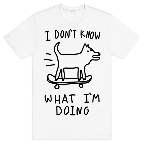 I Don't Know What I'm Doing T-Shirt