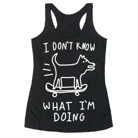 I Don't Know What I'm Doing Racerback Tank Top
