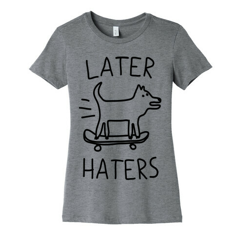 Later Haters  Womens T-Shirt