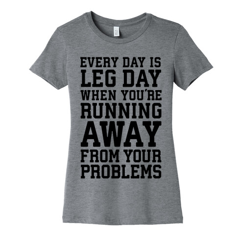 Every Day Is Leg Day When You're Running Away From Your Problems Womens T-Shirt