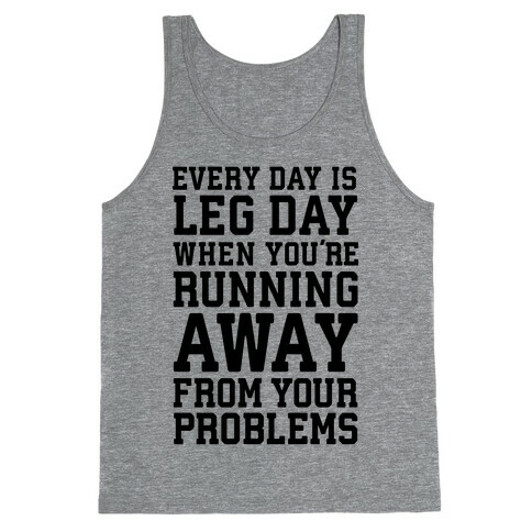 Every Day Is Leg Day When You're Running Away From Your Problems Tank Top