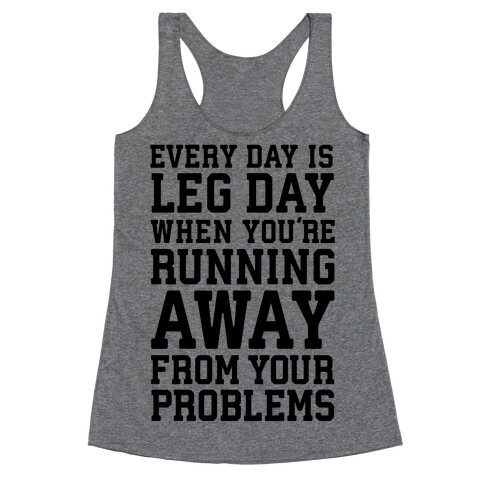Every Day Is Leg Day When You're Running Away From Your Problems Racerback Tank Top