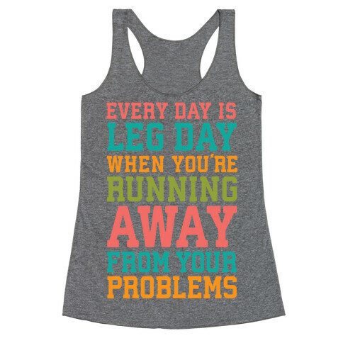 Every Day Is Leg Day When You're Running Away From Your Problems Racerback Tank Top