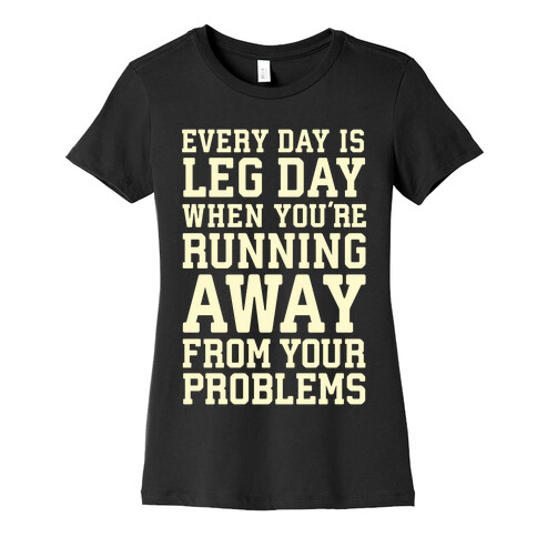 Every Day Is Leg Day When You're Running Away From Your Problems Womens T-Shirt