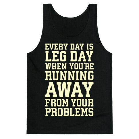 Every Day Is Leg Day When You're Running Away From Your Problems Tank Top