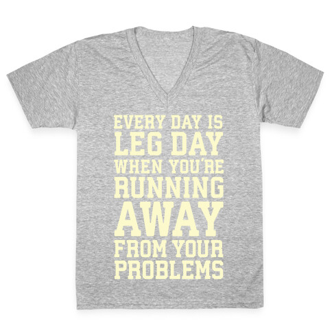 Every Day Is Leg Day When You're Running Away From Your Problems V-Neck Tee Shirt