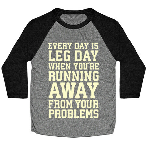 Every Day Is Leg Day When You're Running Away From Your Problems Baseball Tee