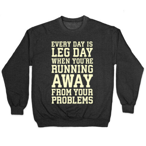 Every Day Is Leg Day When You're Running Away From Your Problems Pullover