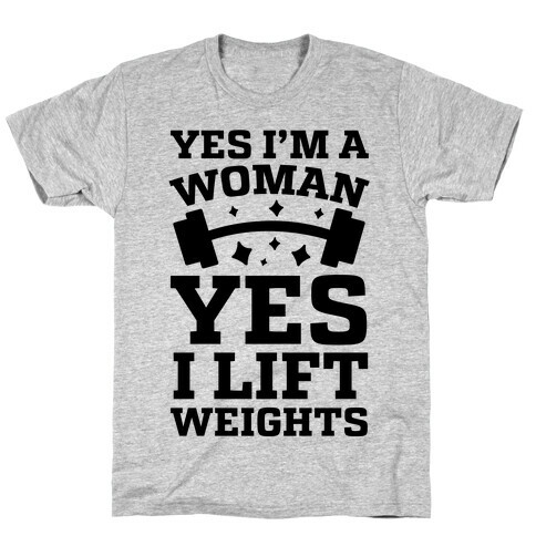 Yes I'm A Woman, Yes I Lift Weights T-Shirt