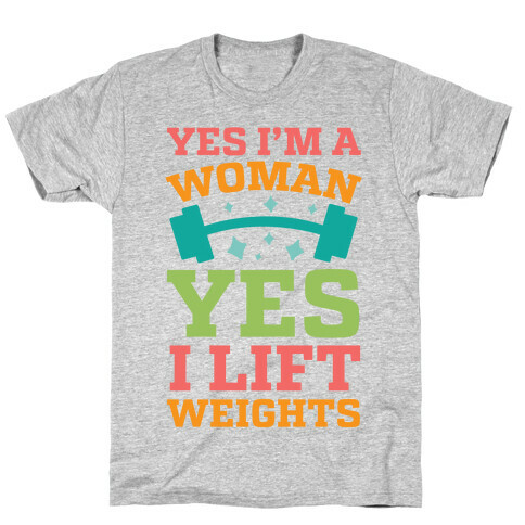 Yes I'm A Woman, Yes I Lift Weights T-Shirt