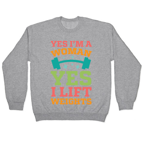Yes I'm A Woman, Yes I Lift Weights Pullover