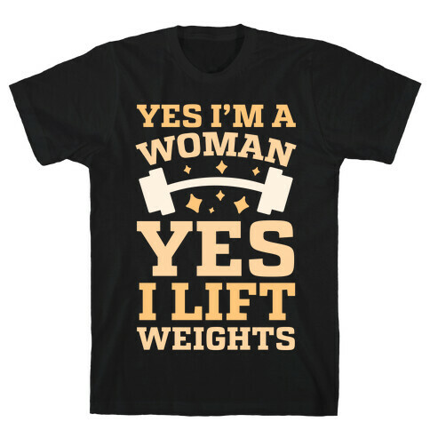 Yes I'm A Woman, Yes I Lift Weights T-Shirt