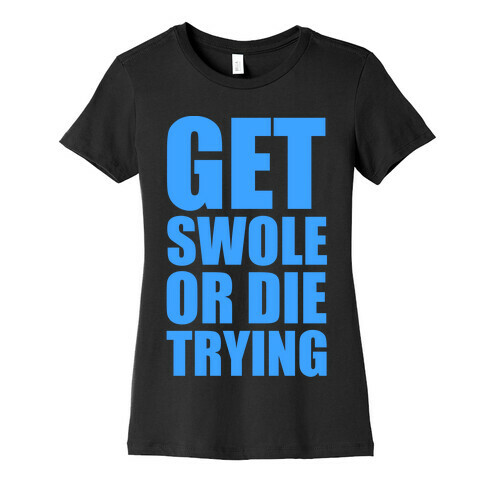 Get Swole Or Die Trying Womens T-Shirt