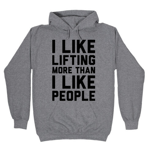 I Like Lifting More Than I Like People Hooded Sweatshirt