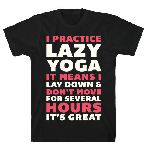 I Practice Lazy Yoga It Means I Lay Down & Don't Move T-Shirt