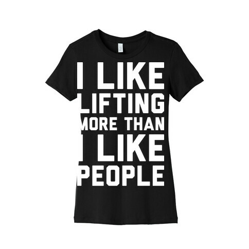 I Like Lifting More Than I Like People Womens T-Shirt