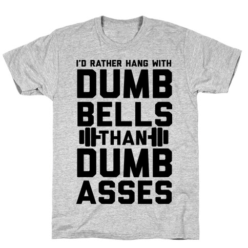 I'd Rather Hangout With Dumbbells Than Dumbasses T-Shirt