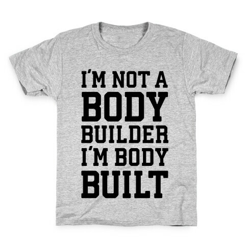 I'm Not A Body Builder, I'm Body Built Kids T-Shirt