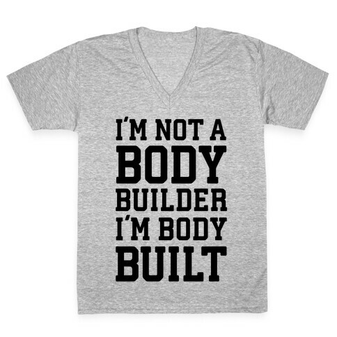 I'm Not A Body Builder, I'm Body Built V-Neck Tee Shirt