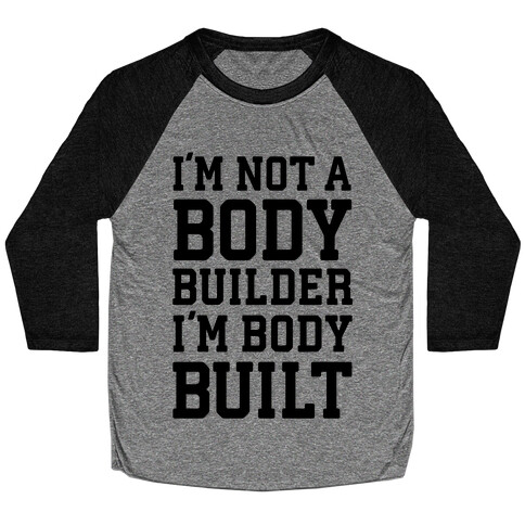 I'm Not A Body Builder, I'm Body Built Baseball Tee