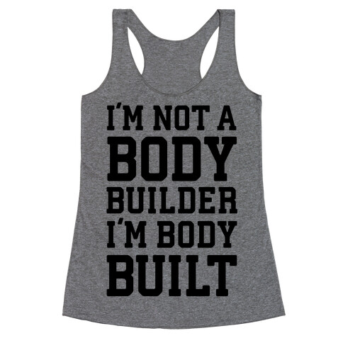 I'm Not A Body Builder, I'm Body Built Racerback Tank Top