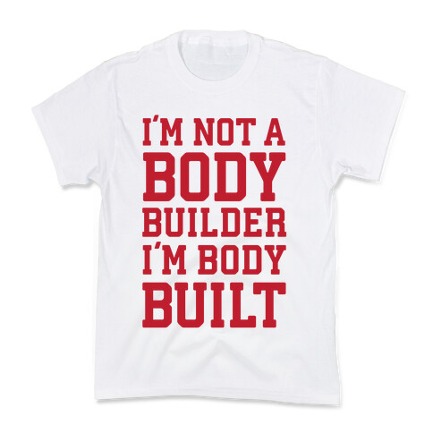 I'm Not A Body Builder, I'm Body Built Kids T-Shirt