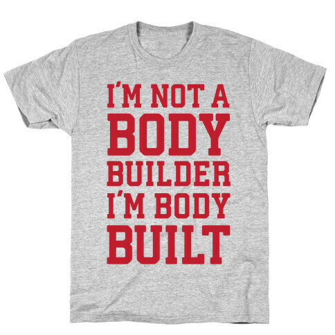 I'm Not A Body Builder, I'm Body Built T-Shirt